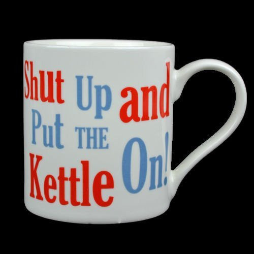 Shut Up Put The Kettle On
