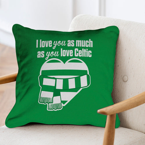 Love You as much as You Love Celtic - 45cm Cushion