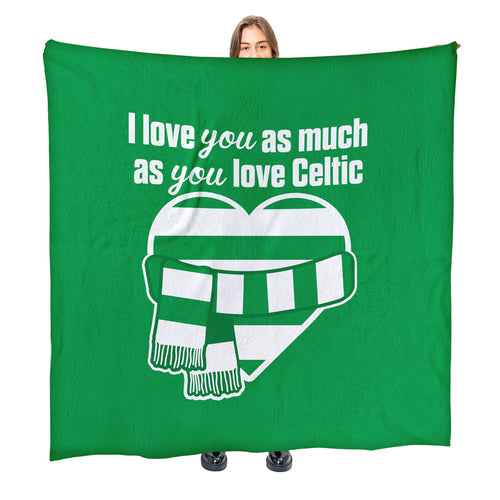 Love You as much as You Love Celtic- Luxury Fleece Blanket 150cm X 150cm