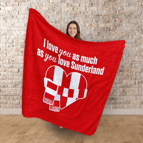 Love You as much as You Love Sunderland - Luxury Fleece Blanket 150cm X 150cm