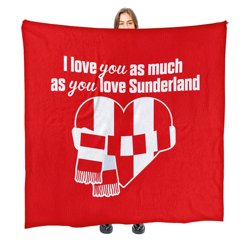 Love You as much as You Love Sunderland - Luxury Fleece Blanket 150cm X 150cm