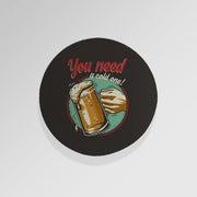 You Need A Cold One - Drinks Coaster - Round or Square