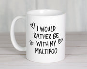 I Would Rather Be With My Maltipoo Mug Gift 11oz Coffee Mug Gift Idea For Pet Dad Mum Dog Lover Owner Mom MG0185