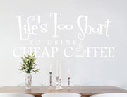Life’s Too Short to Drink Cheap Coffee Wall Sticker