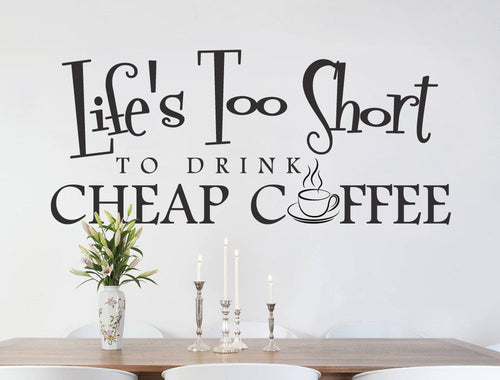 Life’s Too Short to Drink Cheap Coffee Wall Sticker